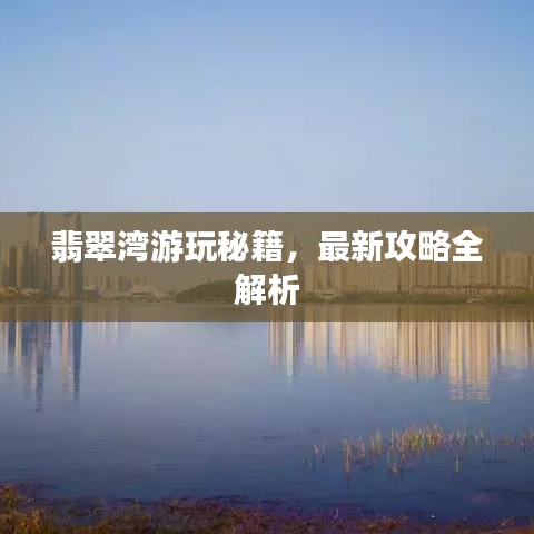 翡翠湾游玩秘籍，最新攻略全解析