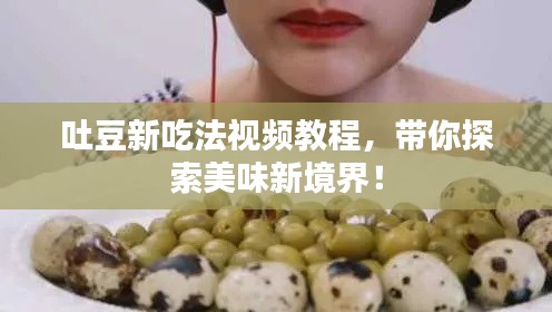 吐豆新吃法视频教程，带你探索美味新境界！