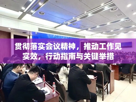 贯彻落实会议精神，推动工作见实效，行动指南与关键举措
