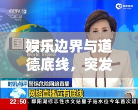 娱乐边界与道德底线，突发新闻恶搞视频的反思与探讨