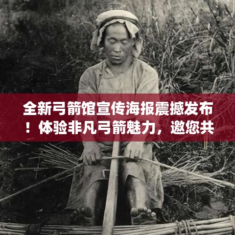 全新弓箭馆宣传海报震撼发布！体验非凡弓箭魅力，邀您共赴激情之旅！