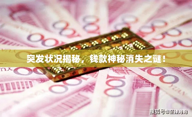 突发状况揭秘，钱款神秘消失之谜！