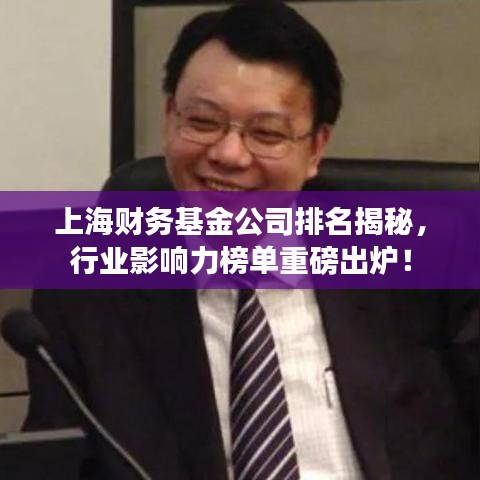上海财务基金公司排名揭秘，行业影响力榜单重磅出炉！