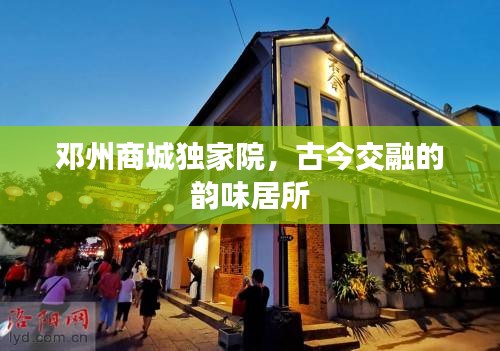 邓州商城独家院，古今交融的韵味居所