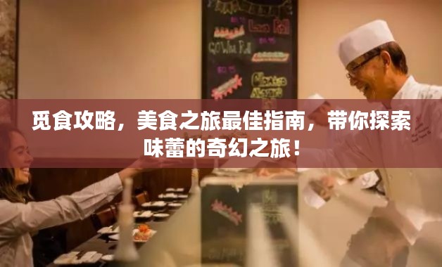 觅食攻略，美食之旅最佳指南，带你探索味蕾的奇幻之旅！