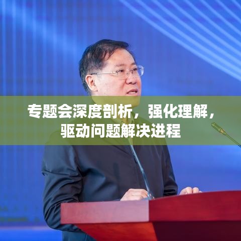 专题会深度剖析，强化理解，驱动问题解决进程