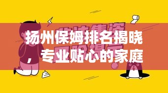 扬州保姆排名揭晓，专业贴心的家庭守护者TOP10