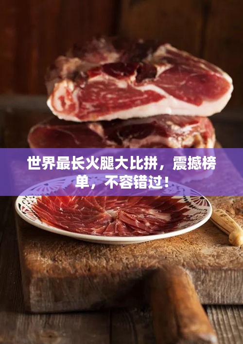 世界最长火腿大比拼，震撼榜单，不容错过！