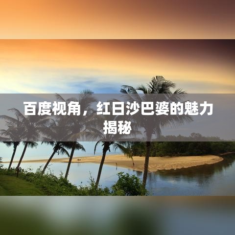 百度视角，红日沙巴婆的魅力揭秘