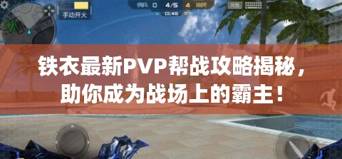 铁衣最新PVP帮战攻略揭秘，助你成为战场上的霸主！