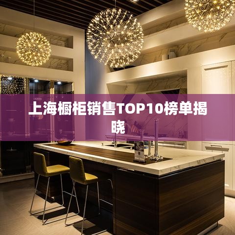 上海橱柜销售TOP10榜单揭晓