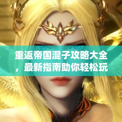 重返帝国混子攻略大全，最新指南助你轻松玩转游戏！