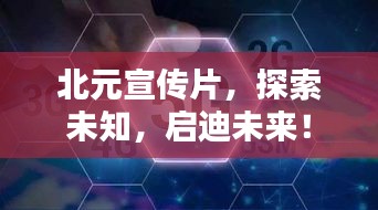 北元宣传片，探索未知，启迪未来！