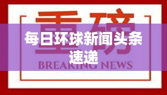 每日环球新闻头条速递
