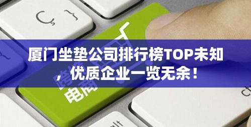 厦门坐垫公司排行榜TOP未知，优质企业一览无余！