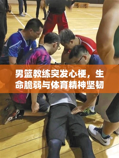 男篮教练突发心梗，生命脆弱与体育精神坚韧的较量