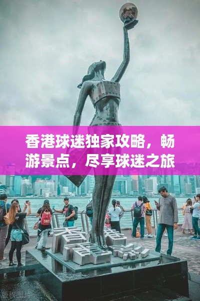 香港球迷独家攻略，畅游景点，尽享球迷之旅！