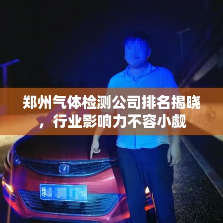 郑州气体检测公司排名揭晓，行业影响力不容小觑