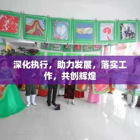 深化执行，助力发展，落实工作，共创辉煌