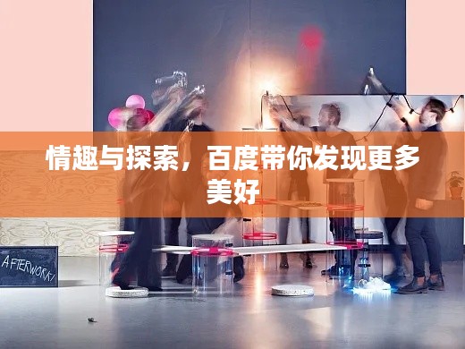 情趣与探索，百度带你发现更多美好