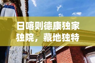 日喀则德康独家独院，藏地独特韵味与宁静探寻之旅
