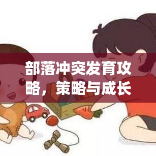 部落冲突发育攻略，策略与成长的艺术之道