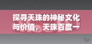 探寻天珠的神秘文化与价值，天珠百度一下