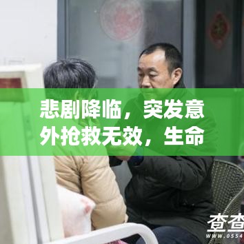 悲剧降临，突发意外抢救无效，生命无法逆转的残酷现实