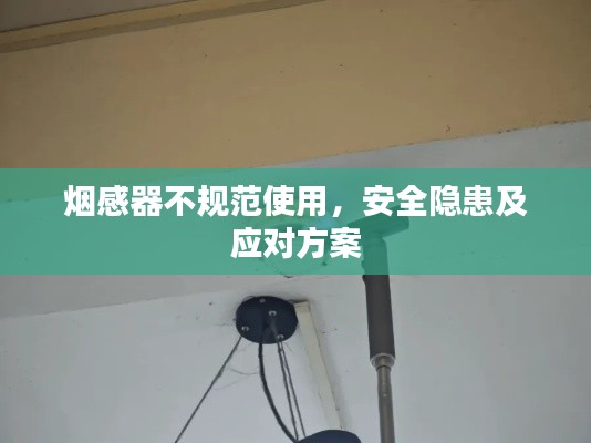 烟感器不规范使用，安全隐患及应对方案