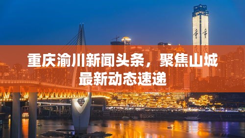 重庆渝川新闻头条，聚焦山城最新动态速递