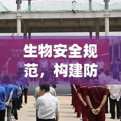 生物安全规范，构建防线，守护人类健康安全