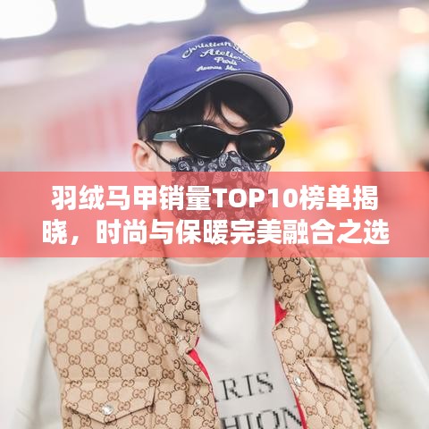 羽绒马甲销量TOP10榜单揭晓，时尚与保暖完美融合之选