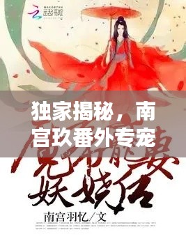 独家揭秘，南宫玖番外专宠篇章