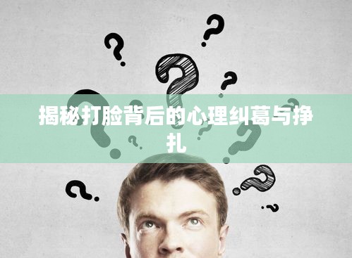 揭秘打脸背后的心理纠葛与挣扎