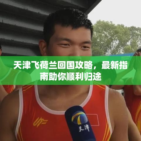 天津飞荷兰回国攻略，最新指南助你顺利归途