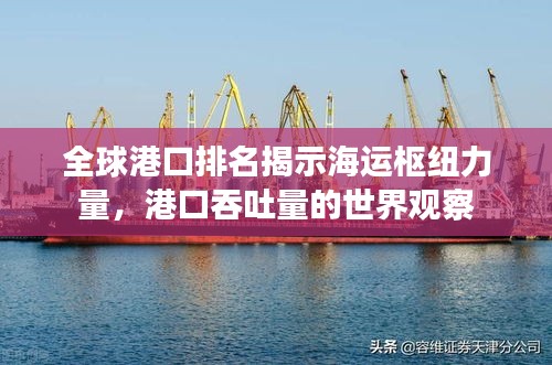 全球港口排名揭示海运枢纽力量，港口吞吐量的世界观察