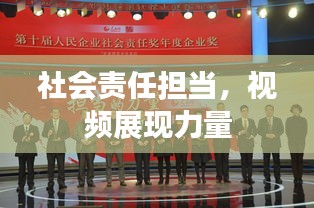 社会责任担当，视频展现力量