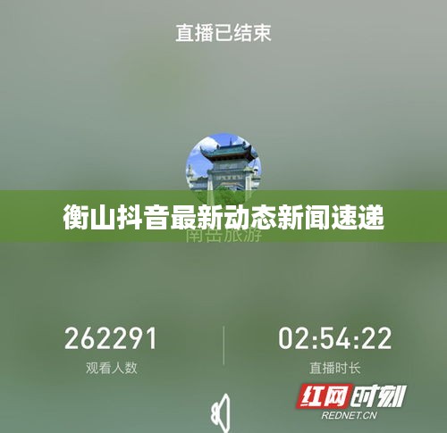 衡山抖音最新动态新闻速递