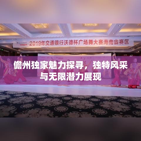 儋州独家魅力探寻，独特风采与无限潜力展现