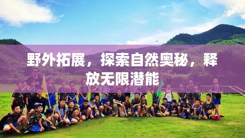 野外拓展，探索自然奥秘，释放无限潜能